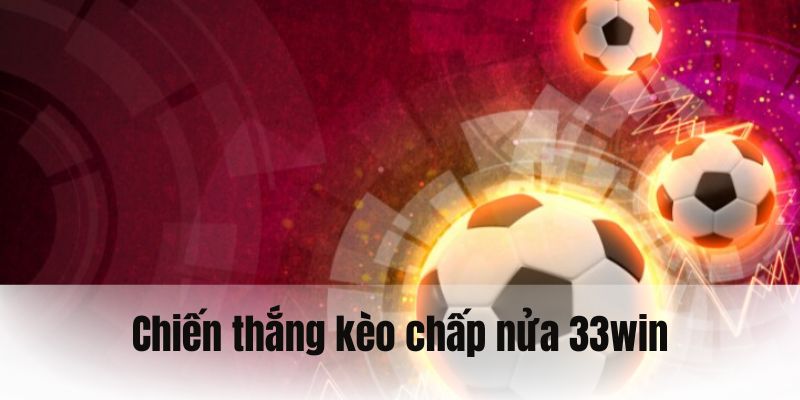 Chiến thắng kèo chấp nửa 33WIN