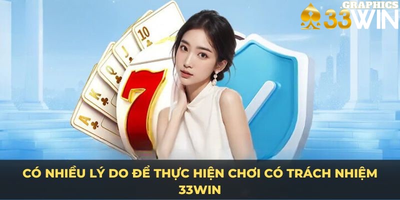 Có nhiều lý do để thực hiện chơi có trách nhiệm 33Win