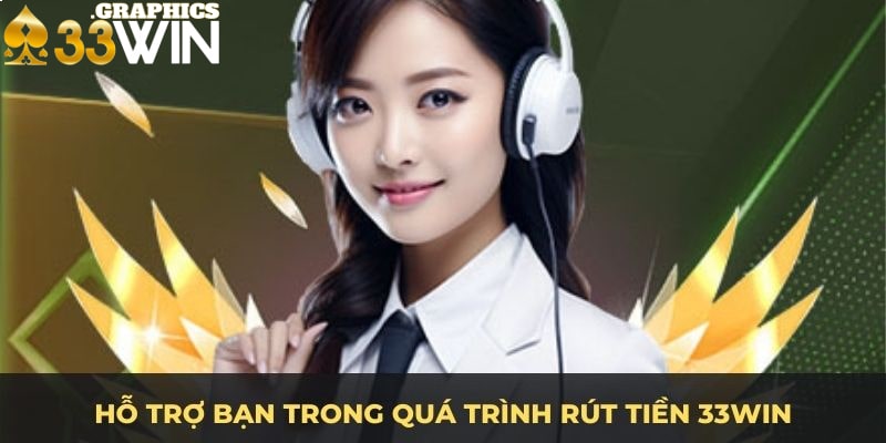 Hỗ trợ bạn trong quá trình rút tiền 33Win