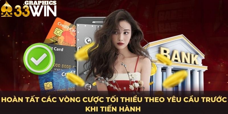 Hoàn tất các vòng cược tối thiểu theo yêu cầu trước khi tiến hành 