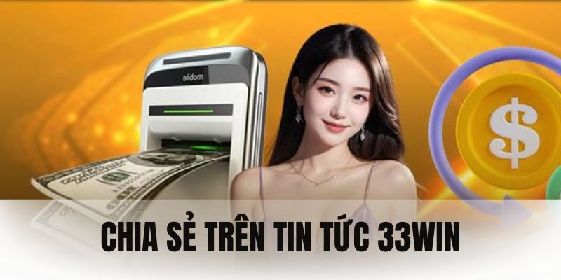 Update những chia sẻ mới nhất trên hệ thống 33WIN